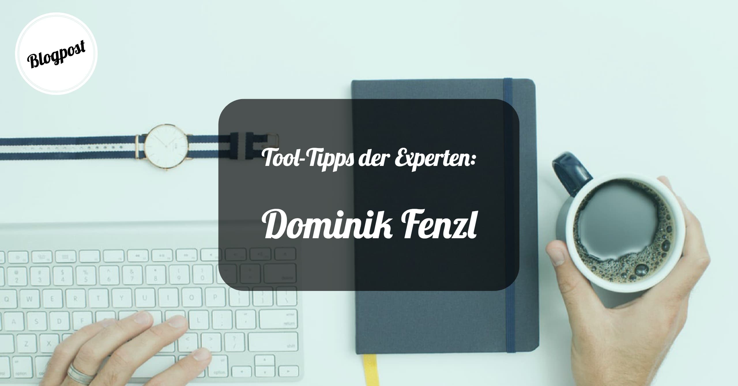 Tool-Tipps der Experten: Dominik Fenzl